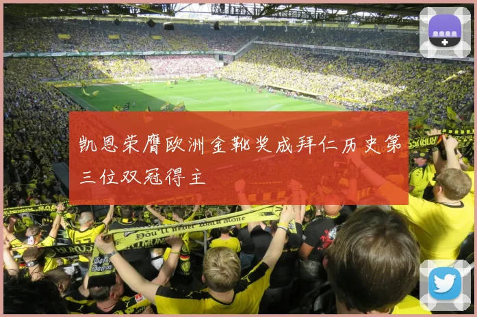 凯恩荣膺欧洲金靴奖成拜仁历史第三位双冠得主